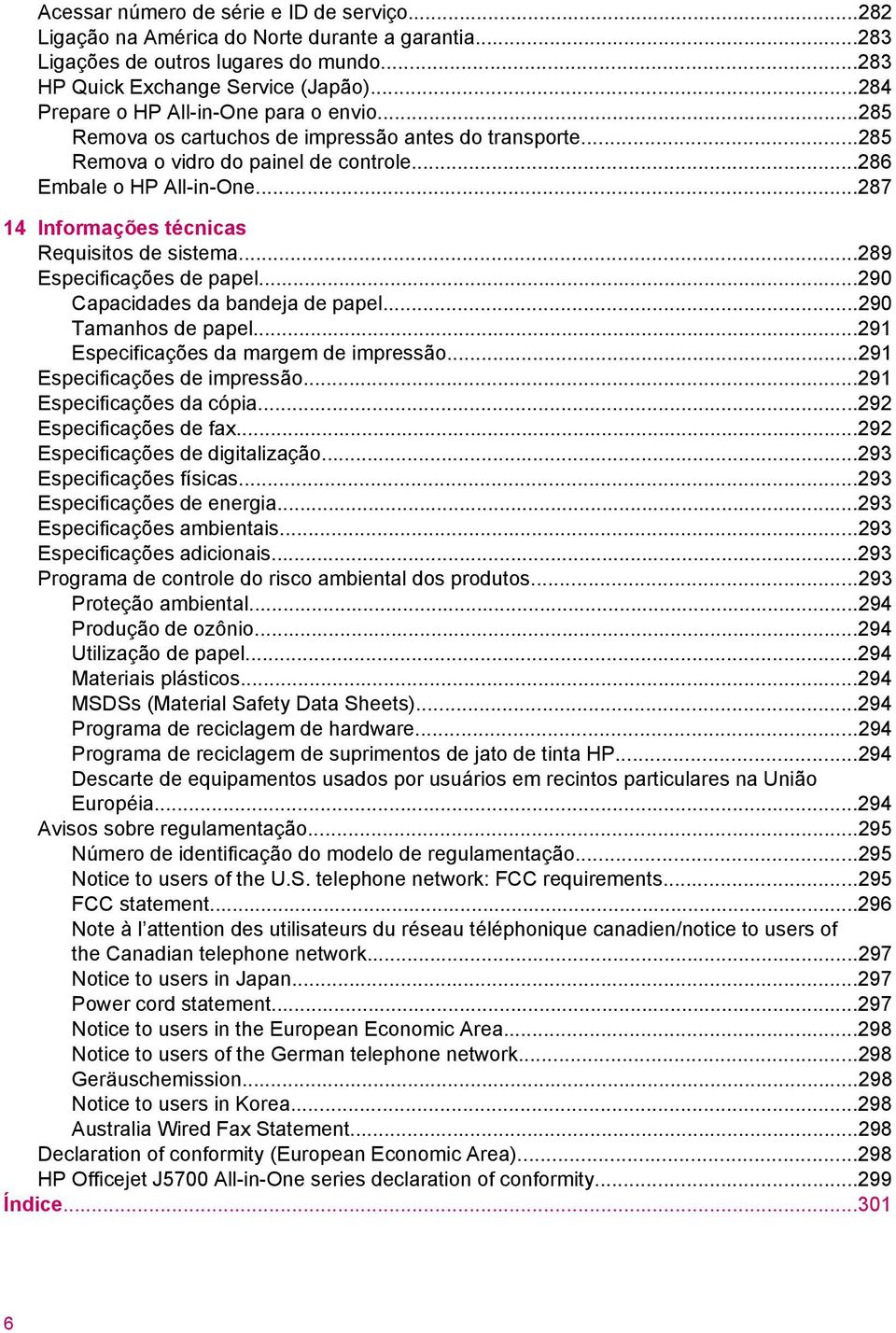 ..287 14 Informações técnicas Requisitos de sistema...289 Especificações de papel...290 Capacidades da bandeja de papel...290 Tamanhos de papel...291 Especificações da margem de impressão.