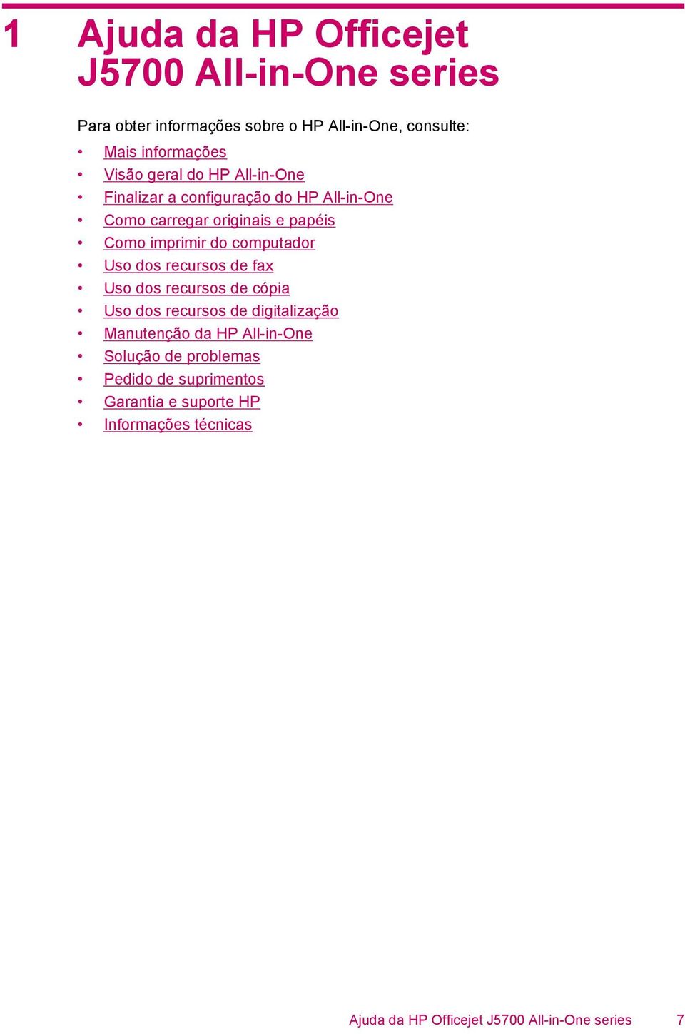 computador Uso dos recursos de fax Uso dos recursos de cópia Uso dos recursos de digitalização Manutenção da HP All-in-One