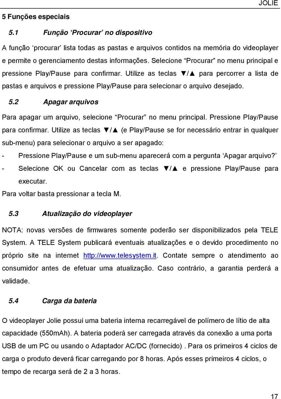 5.2 Apagar arquivos Para apagar um arquivo, selecione Procurar no menu principal. Pressione Play/Pause para confirmar.