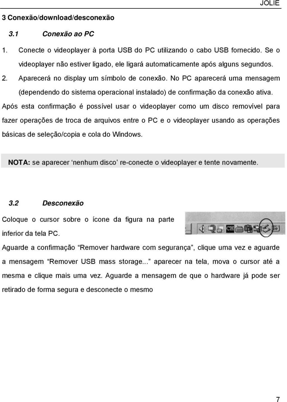 No PC aparecerá uma mensagem (dependendo do sistema operacional instalado) de confirmação da conexão ativa.