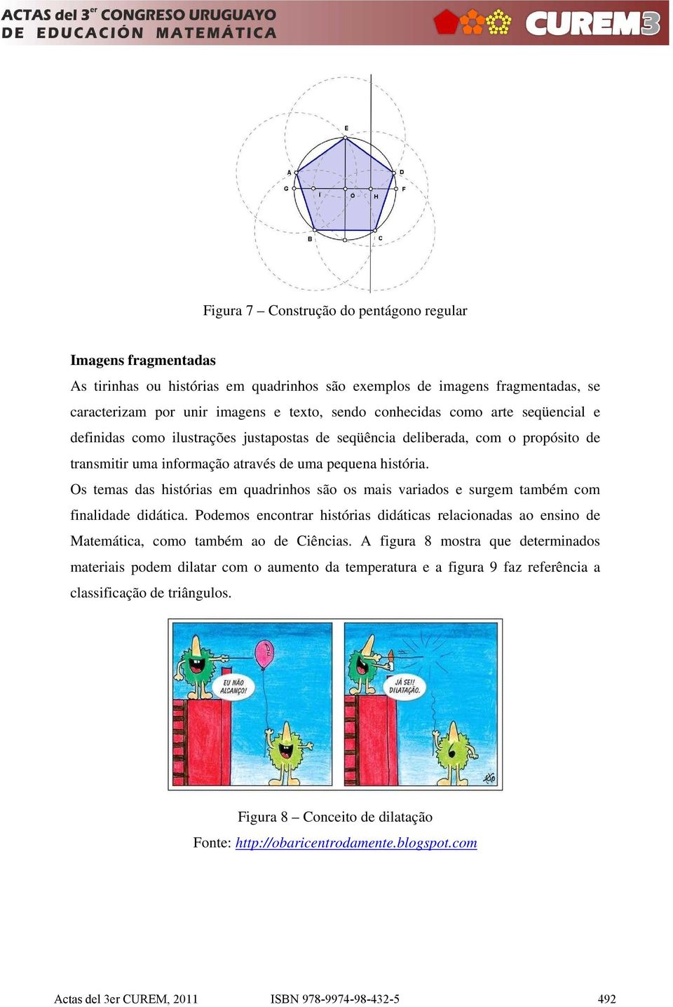 Os temas das histórias em quadrinhos são os mais variados e surgem também com finalidade didática.