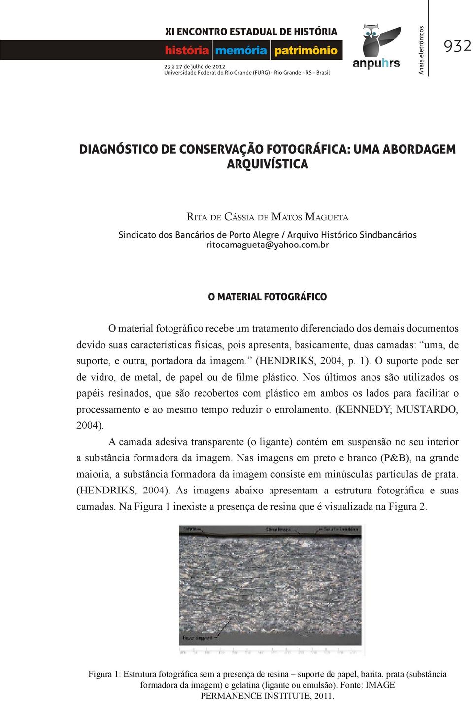 suporte, e outra, portadora da imagem. (HENDRIKS, 2004, p. 1). O suporte pode ser de vidro, de metal, de papel ou de filme plástico.