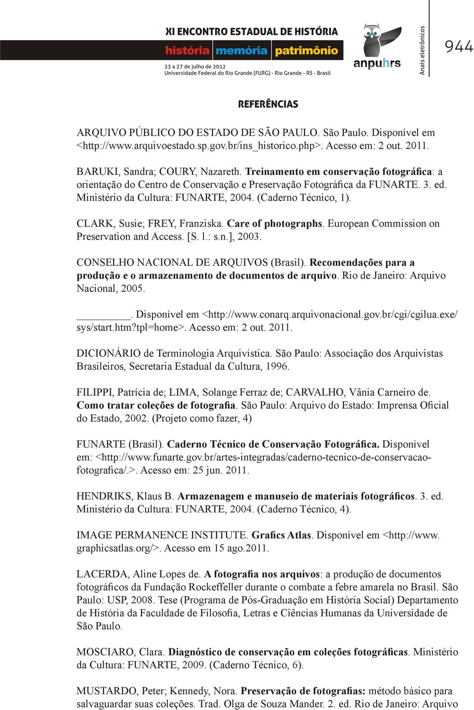 CLARK, Susie; FREY, Franziska. Care of photographs. European Commission on Preservation and Access. [S. l.: s.n.], 2003. CONSELHO NACIONAL DE ARQUIVOS (Brasil).