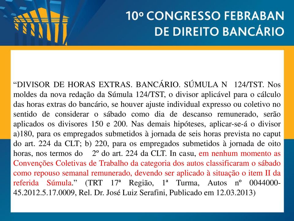 dia de descanso remunerado, serão aplicados os divisores 150 e 200. Nas demais hipóteses, aplicar-se-á o divisor a)180, para os empregados submetidos à jornada de seis horas prevista no caput do art.