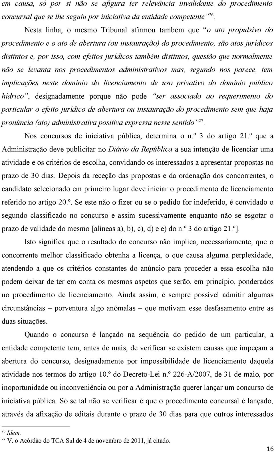 também distintos, questão que normalmente não se levanta nos procedimentos administrativos mas, segundo nos parece, tem implicações neste domínio do licenciamento de uso privativo do domínio público