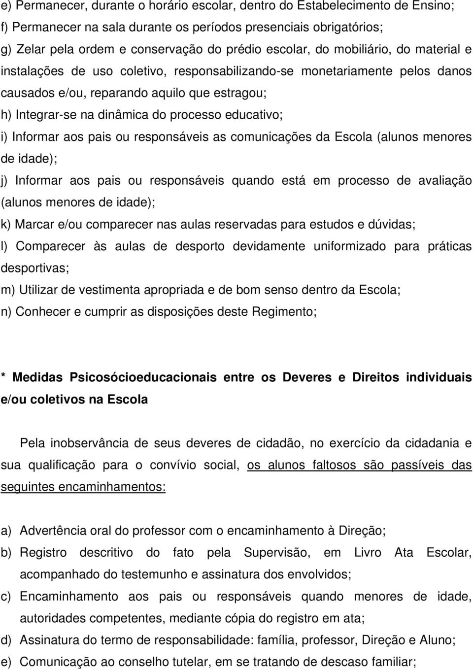 educativo; i) Informar aos pais ou responsáveis as comunicações da Escola (alunos menores de idade); j) Informar aos pais ou responsáveis quando está em processo de avaliação (alunos menores de