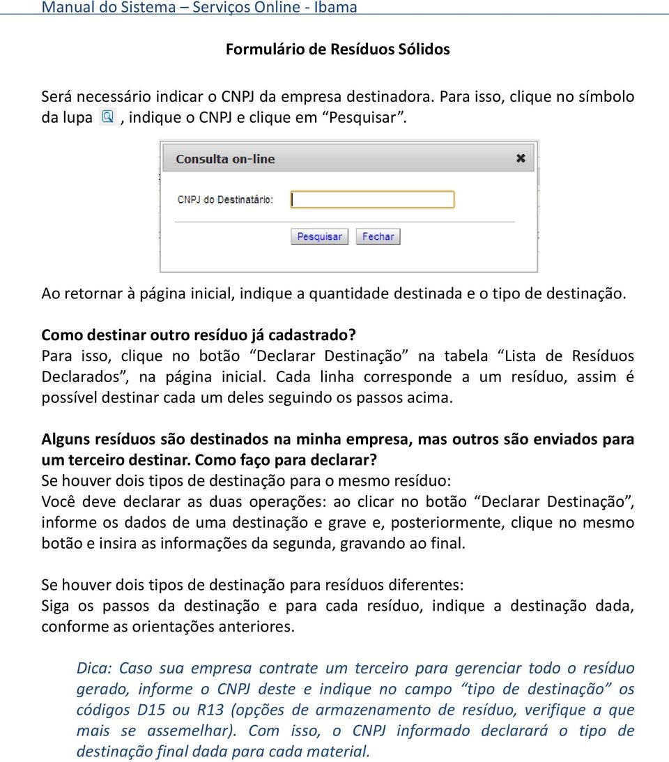 Cada linha corresponde a um resíduo, assim é possível destinar cada um deles seguindo os passos acima.