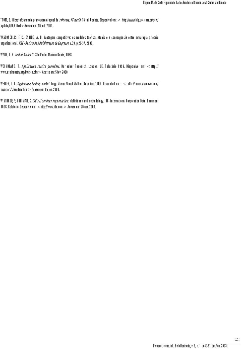 RAE - Revista de Administração de Empresas, v.39, p.20-37, 2000. WANG, C. B. Techno Vision II. São Paulo: Makron Books, 1988. WEENDLAND, R. Application service providers. Durlacher Research.