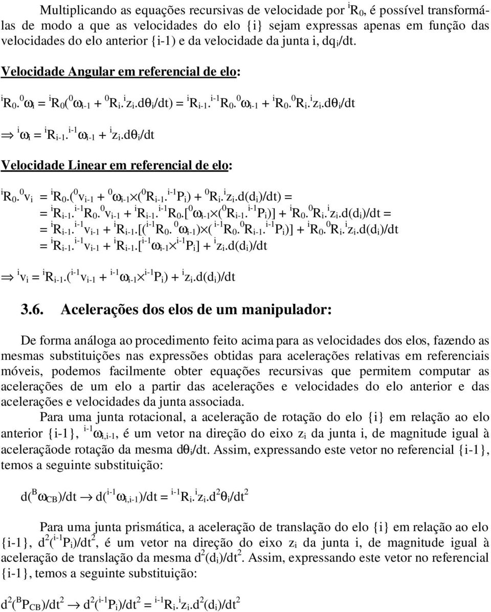 i-1 ω i-1 + i z i.dθ i /dt Velocidade Linear em referencial de elo: i R 0. 0 v i = i R 0.( 0 v i-1 + 0 ω i-1 ( 0 R i-1. i-1 P i ) + 0 R i. i z i.d(d i )/dt) = = i R i-1. i-1 R 0. 0 v i-1 + i R i-1.