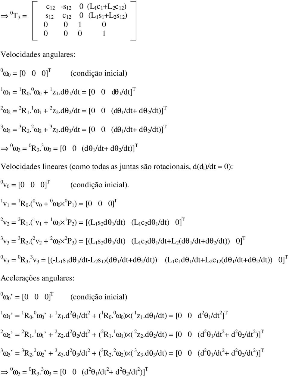 3 ω 3 = [0 0 (dθ 1 /dt+ dθ 2 /dt)] T Velocidades lineares (como todas as juntas são rotacionais, d(d i )/dt = 0): 0 v 0 = [0 0 0] T (condição inicial). 1 v 1 = 1 R 0.