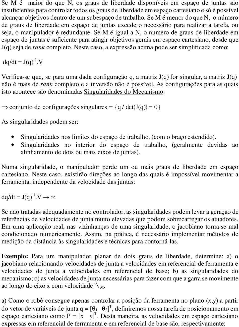 Se M é igual a N, o numero de graus de liberdade em espaço de juntas é suficiente para atingir objetivos gerais em espaço cartesiano, desde que J(q) seja de rank completo.