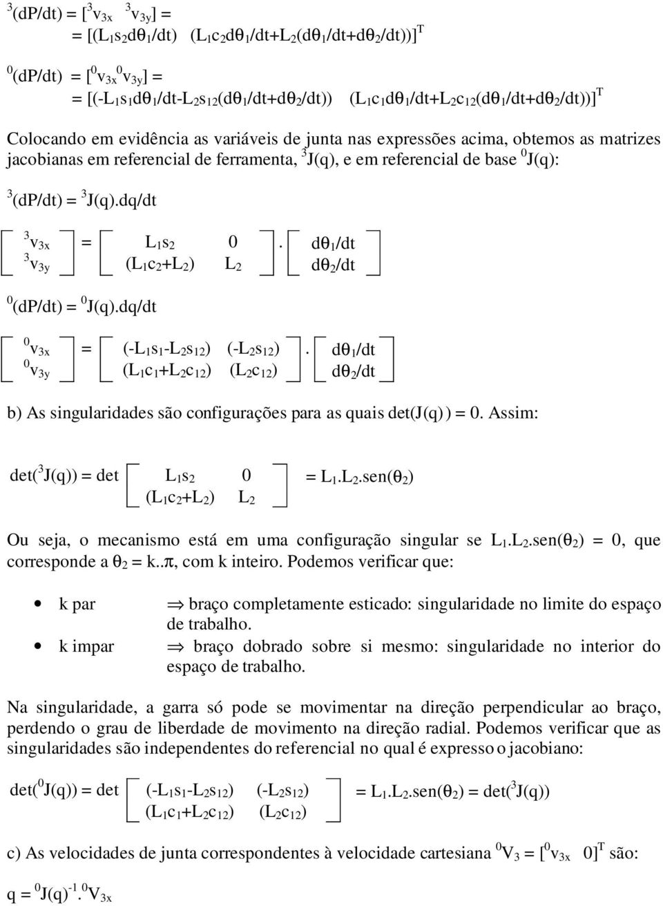 J(q): 3 (dp/dt) = 3 J(q).dq/dt 3 v 3x = L 1 s 2 0. dθ 1 /dt 3 v 3y (L 1 c 2 +L 2 ) L 2 dθ 2 /dt 0 (dp/dt) = 0 J(q).dq/dt 0 v 3x = (-L 1 s 1 -L 2 s 12 ) (-L 2 s 12 ).