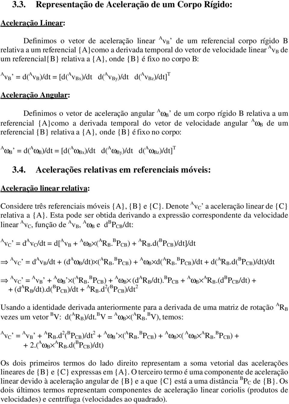 Angular: Definimos o vetor de aceleração angular A ω B de um corpo rígido B relativa a um referencial {A}como a derivada temporal do vetor de velocidade angular A ω B de um referencial {B} relativa a