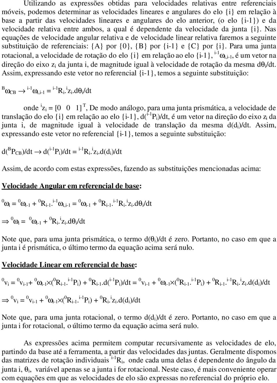 Nas equações de velocidade angular relativa e de velocidade linear relativa faremos a seguinte substituição de referenciais: {A} por {0}, {B} por {i-1} e {C} por {i}.