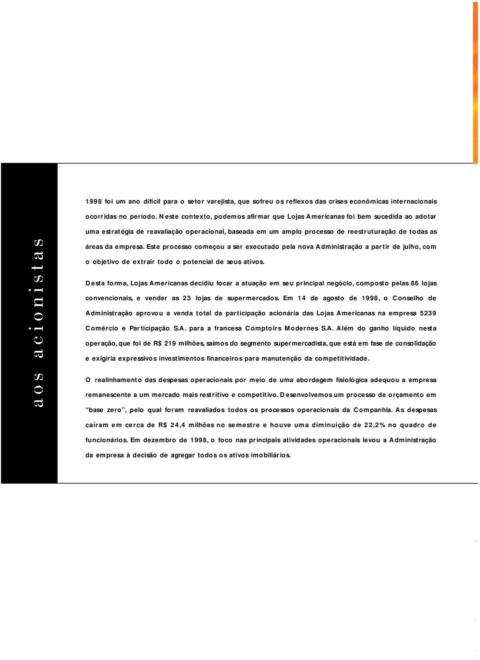 áreas da empresa. Este processo começou a ser executado pela nova A d m i n i s t ração a par tir de julho, c o m o objetivo de extrair todo o potencial de seus ativo s.