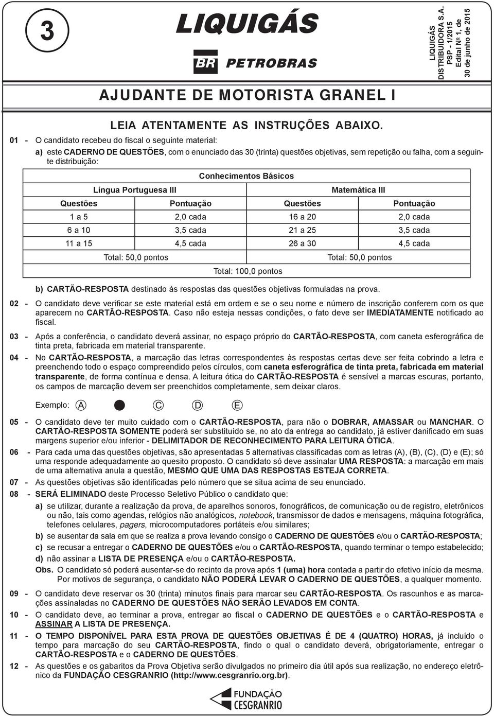 Conhecimentos Básicos Língua Portuguesa III Matemática III Questões Pontuação Questões Pontuação 1 a 2,0 cada 16 a 20 2,0 cada 6 a 10 3, cada 21 a 2 3, cada 11 a 1 4, cada 26 a 30 4, cada Total: 0,0