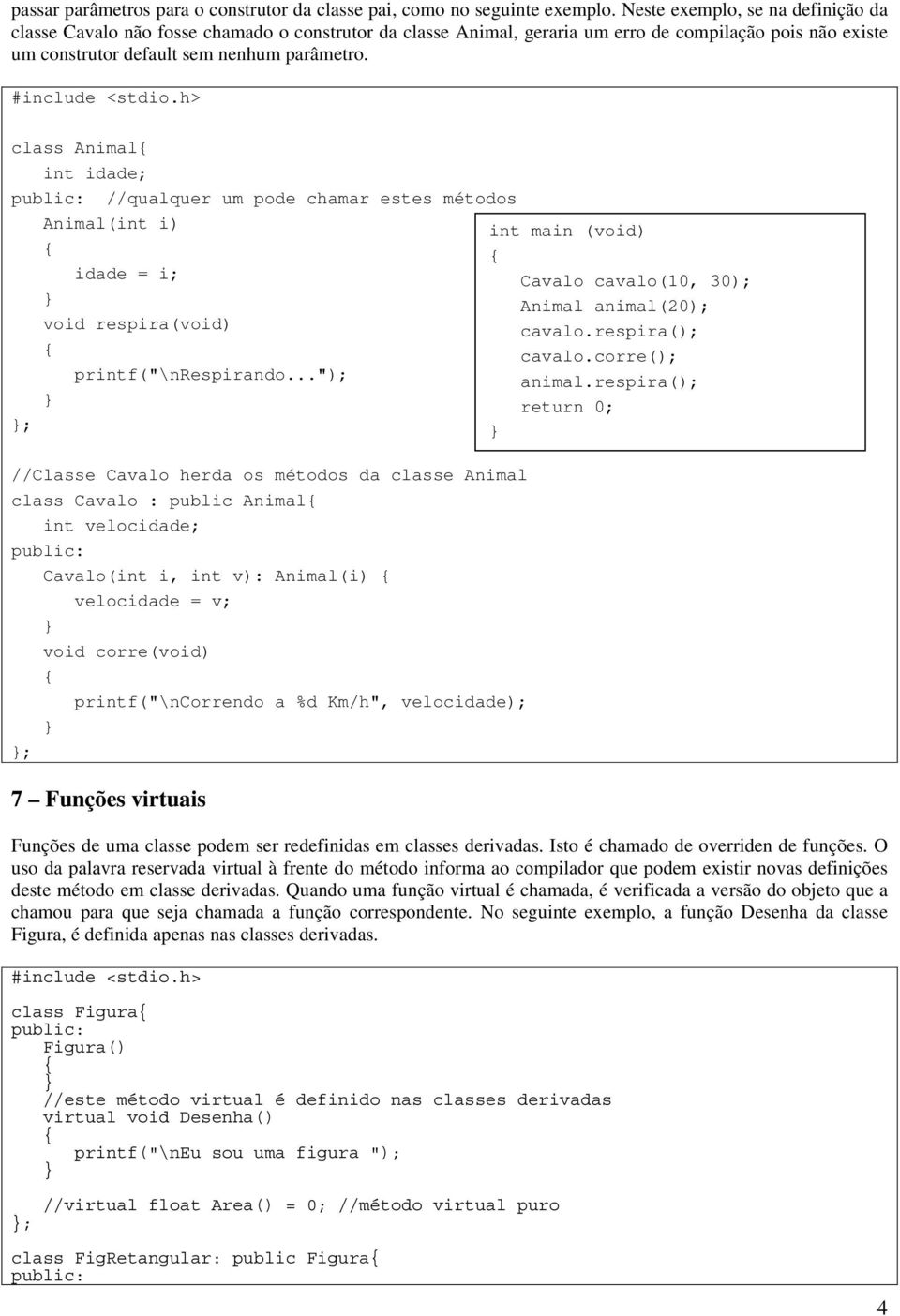 class Animal int idade; //qualquer um pode chamar estes métodos ; Animal(int i) idade = i; void respira(void) printf("\nrespirando"); //Classe Cavalo herda os métodos da classe Animal class Cavalo :