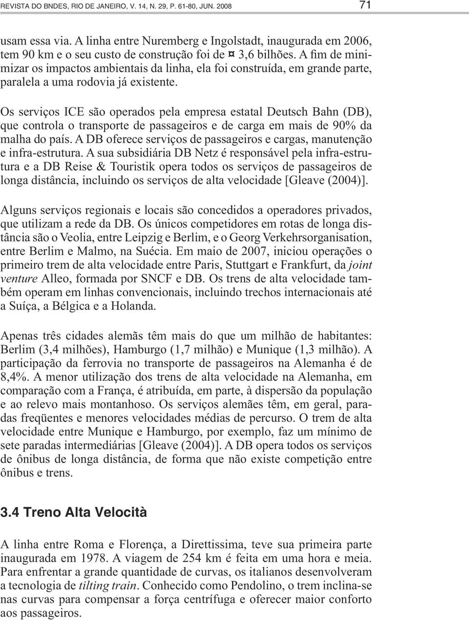 A fim de minimizar os impactos ambientais da linha, ela foi construída, em grande parte, paralela a uma rodovia já existente.