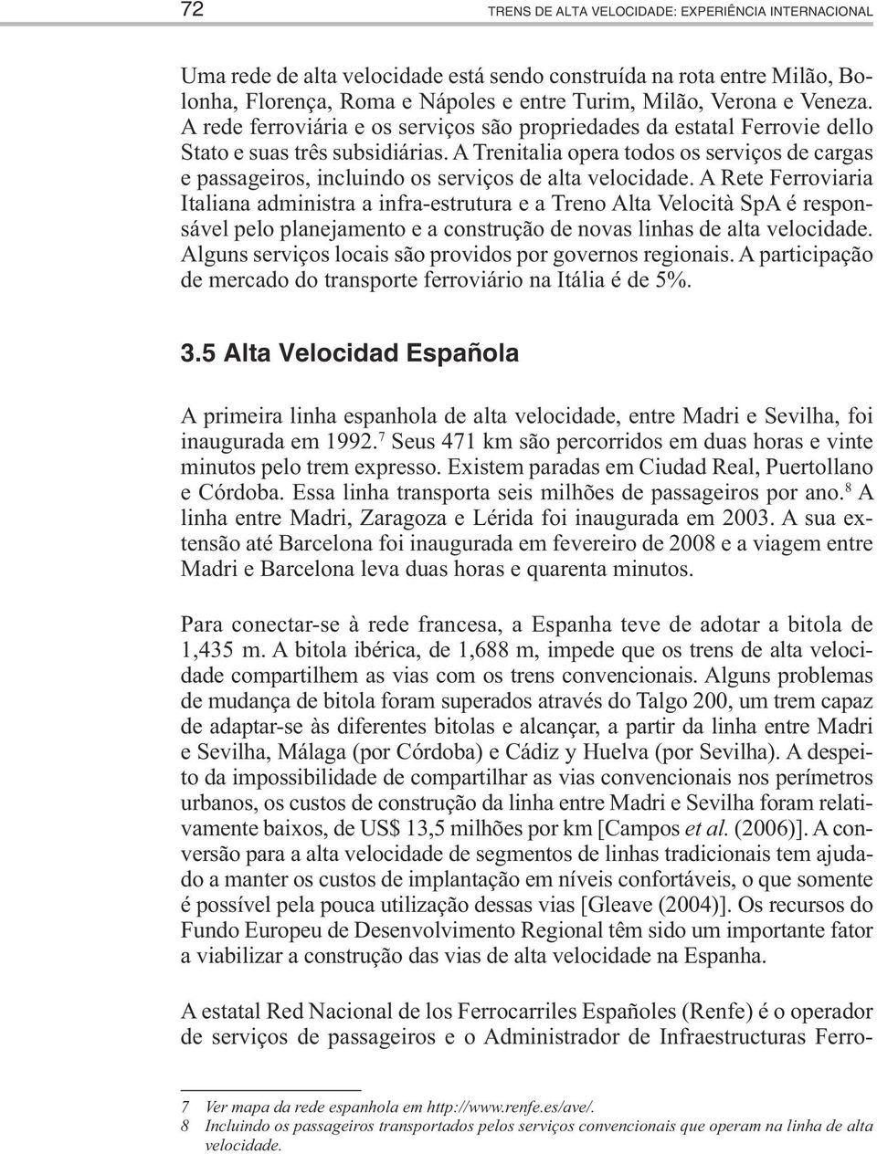 A Trenitalia opera todos os serviços de cargas e passageiros, incluindo os serviços de alta velocidade.