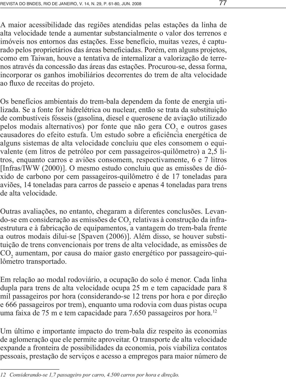 Esse benefício, muitas vezes, é capturado pelos proprietários das áreas beneficiadas.