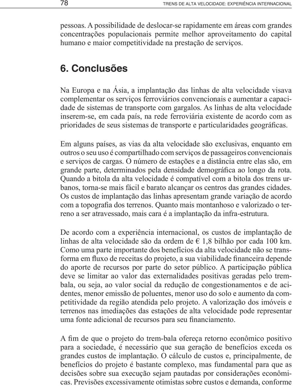 Conclusões Na Europa e na Ásia, a implantação das linhas de alta velocidade visava complementar os serviços ferroviários convencionais e aumentar a capacidade de sistemas de transporte com gargalos.