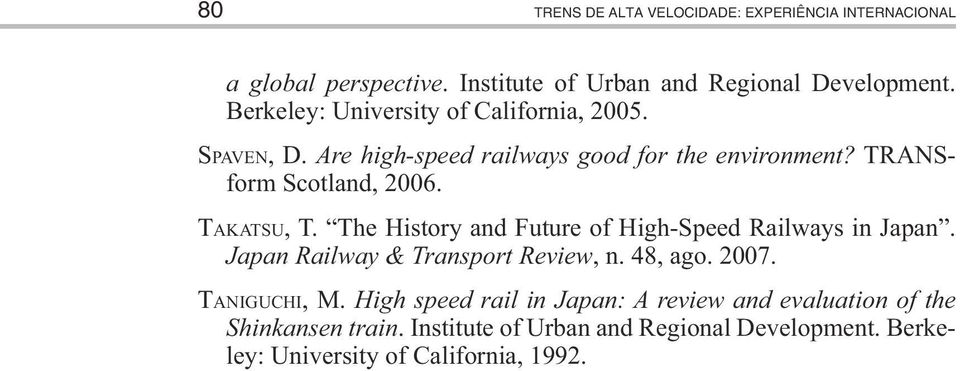 TAKATSU, T. The History and Future of High-Speed Railways in Japan. Japan Railway & Transport Review, n. 48, ago. 2007. TANIGUCHI, M.
