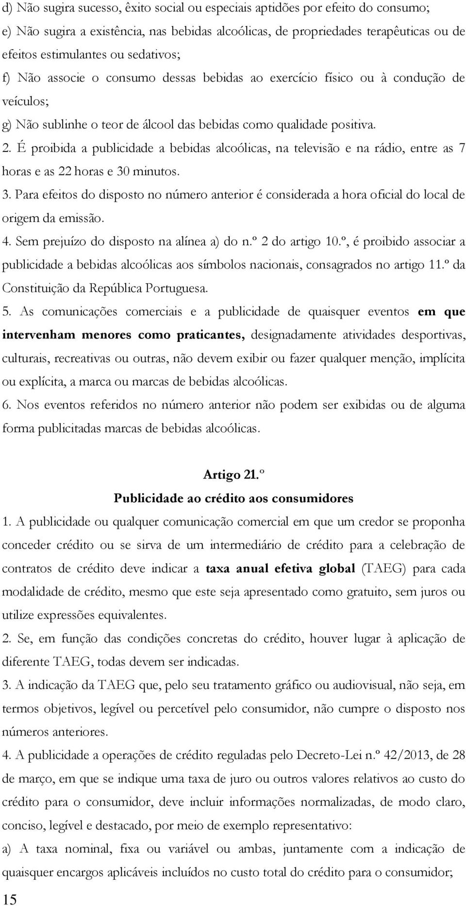 É proibida a publicidade a bebidas alcoólicas, na televisão e na rádio, entre as 7 horas e as 22 horas e 30