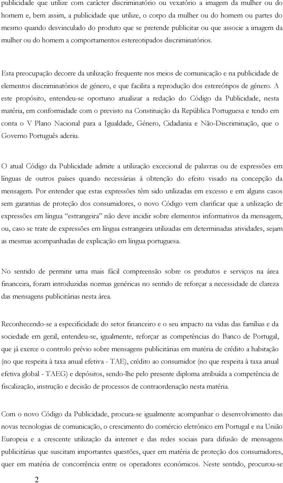 Esta preocupação decorre da utilização frequente nos meios de comunicação e na publicidade de elementos discriminatórios de género, e que facilita a reprodução dos estereótipos de género.