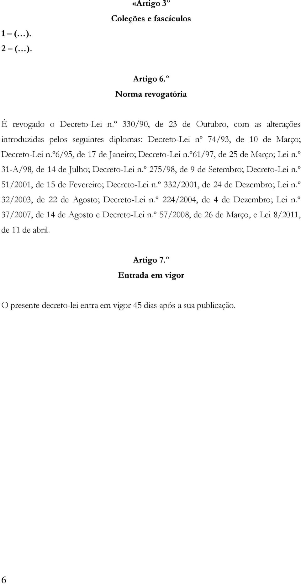 º61/97, de 25 de Março; Lei n.º 31-A/98, de 14 de Julho; Decreto-Lei n.º 275/98, de 9 de Setembro; Decreto-Lei n.º 51/2001, de 15 de Fevereiro; Decreto-Lei n.