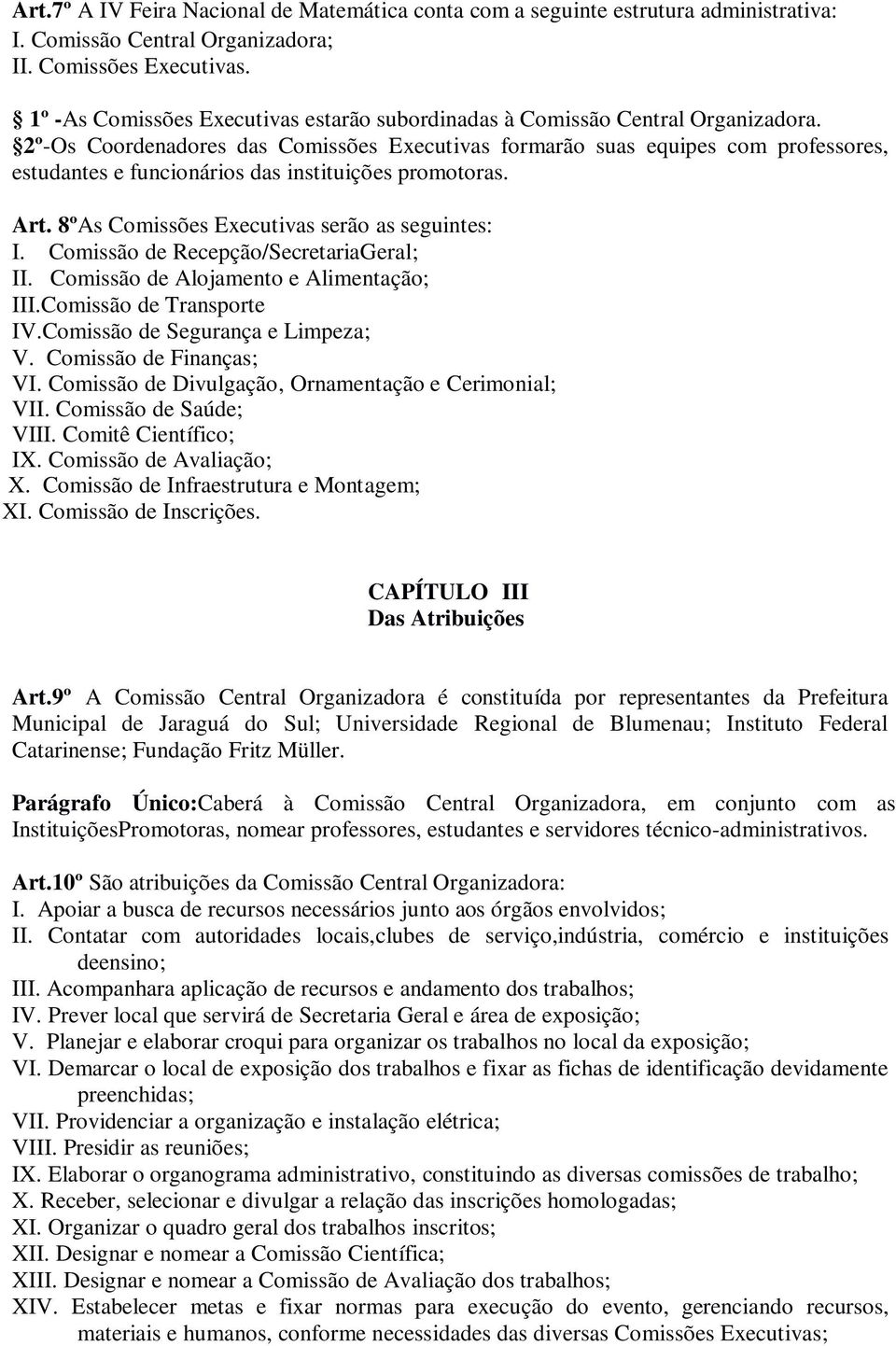 2º-Os Coordenadores das Comissões Executivas formarão suas equipes com professores, estudantes e funcionários das instituições promotoras. Art. 8ºAs Comissões Executivas serão as seguintes: I.