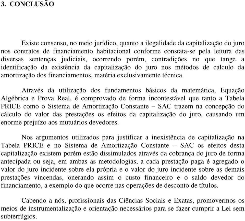 Através da utilização dos fundamentos básicos da matemática, Equação Algébrica e Prova Real, é comprovado de forma incontestável que tanto a Tabela PRICE como o Sistema de Amortização Constante SAC