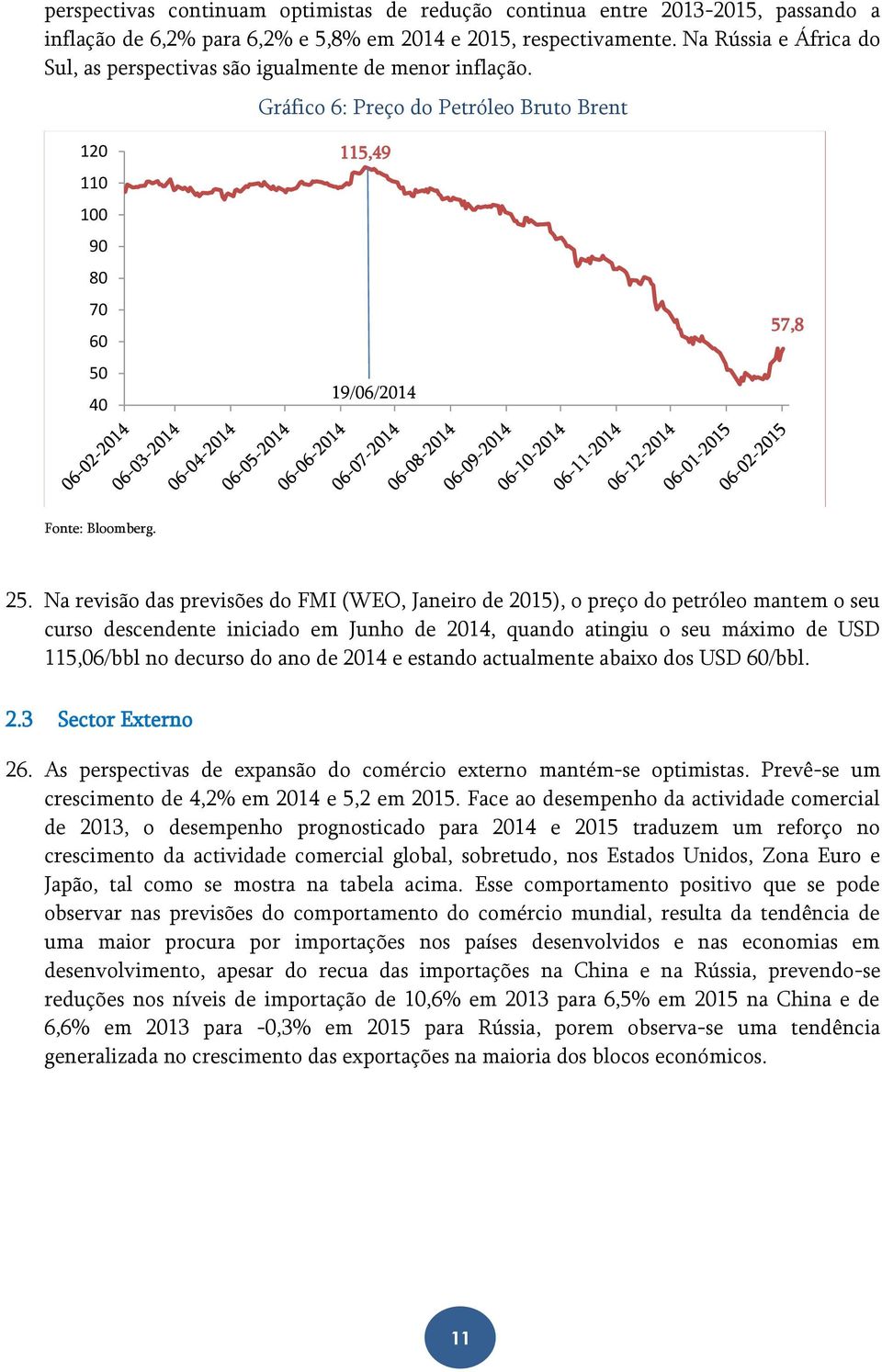 Na revisão das previsões do FMI (WEO, Janeiro de 2015), o preço do petróleo mantem o seu curso descendente iniciado em Junho de 2014, quando atingiu o seu máximo de USD 115,06/bbl no decurso do ano