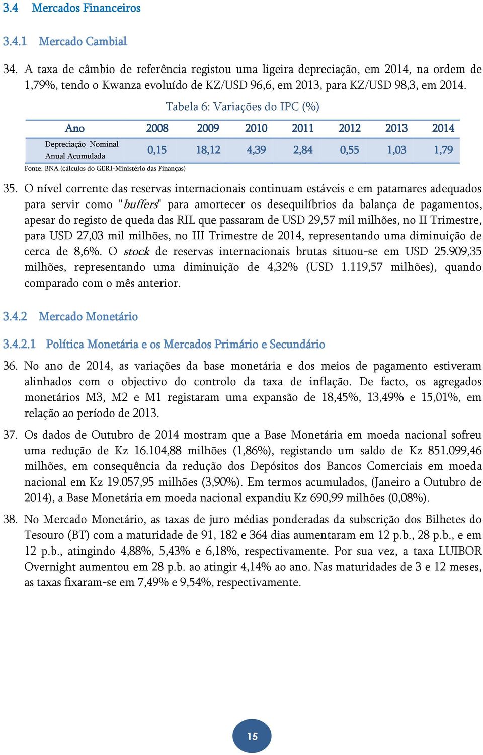 Tabela 6: Variações do IPC (%) Ano 2008 2009 2010 2011 2012 2013 2014 Depreciação Nominal Anual Acumulada Fonte: BNA (cálculos do GERI-Ministério das Finanças) 0,15 18,12 4,39 2,84 0,55 1,03 1,79 35.