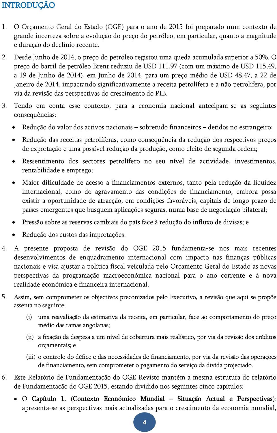 recente. 2. Desde Junho de 2014, o preço do petróleo registou uma queda acumulada superior a 50%.