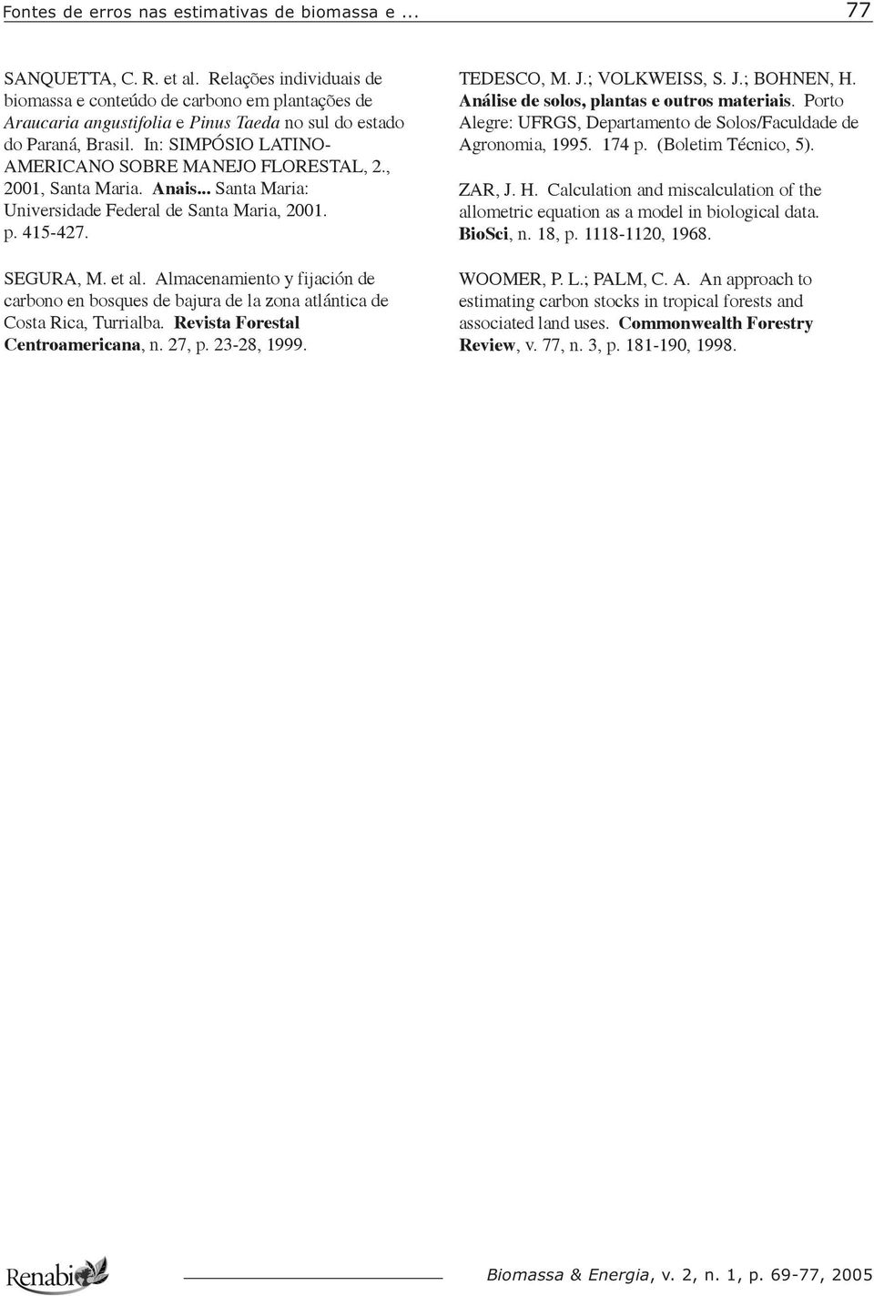 Almacenamiento y fijación de carbono en bosques de bajura de la zona atlántica de Costa Rica, Turrialba. Revista Forestal Centroamericana, n. 27, p. 23-28, 1999. TEDESCO, M. J.; VOLKWEISS, S. J.; BOHNEN, H.