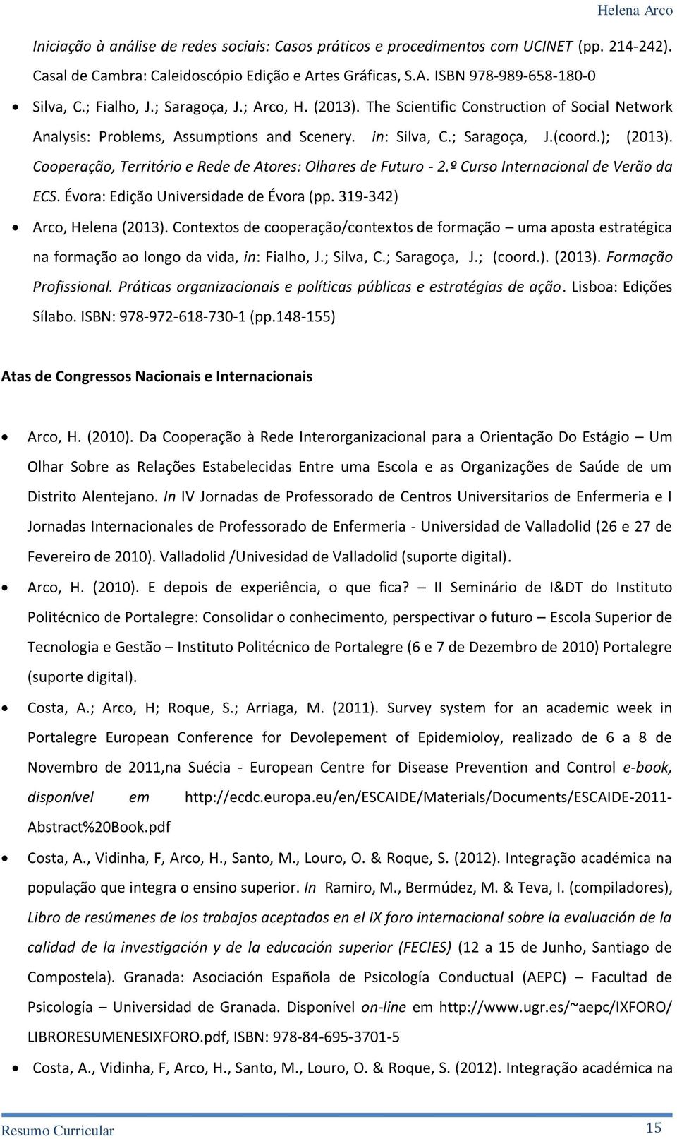 Cooperação, Território e Rede de Atores: Olhares de Futuro - 2.º Curso Internacional de Verão da ECS. Évora: Edição Universidade de Évora (pp. 319-342) Arco, Helena (2013).