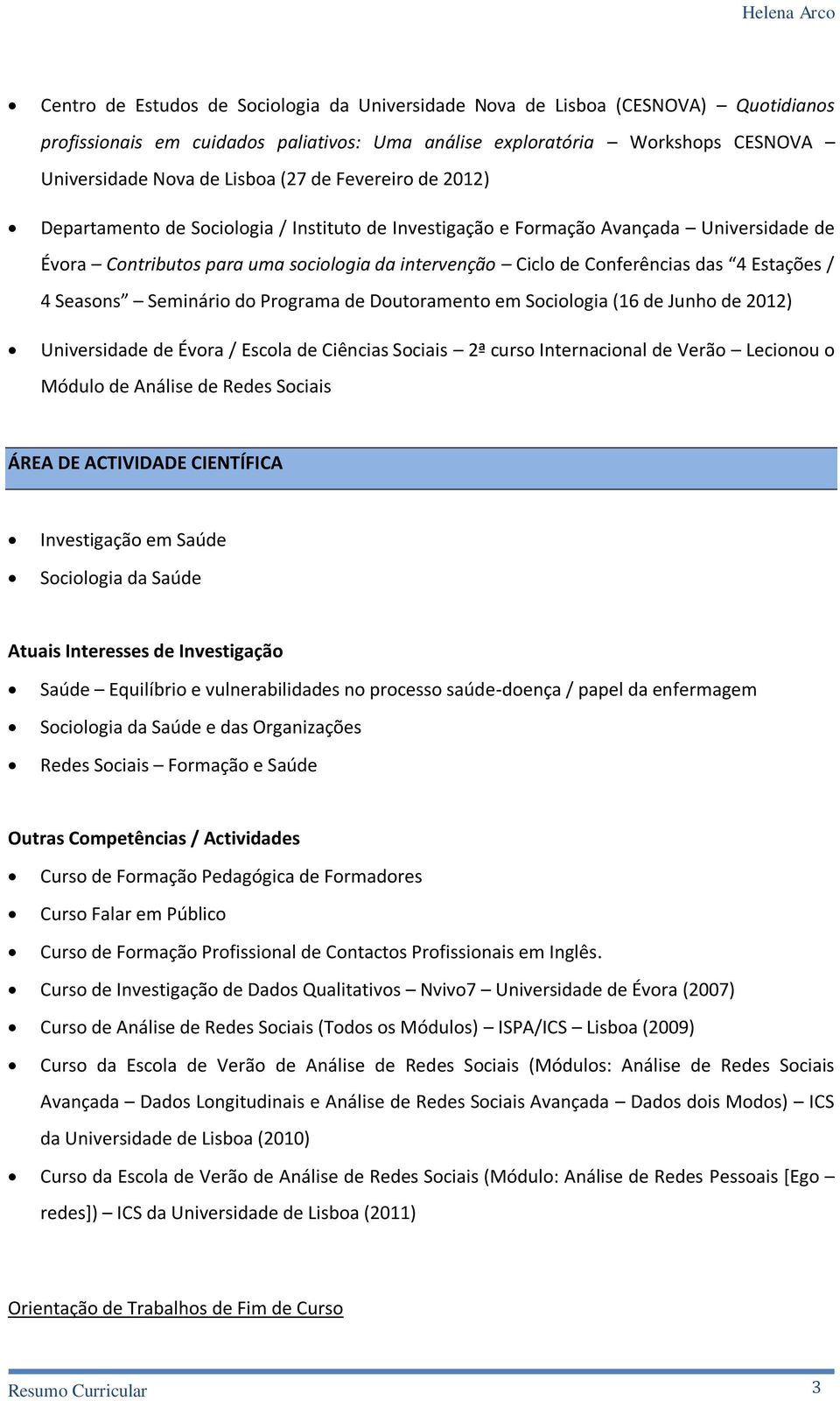 Estações / 4 Seasons Seminário do Programa de Doutoramento em Sociologia (16 de Junho de 2012) Universidade de Évora / Escola de Ciências Sociais 2ª curso Internacional de Verão Lecionou o Módulo de