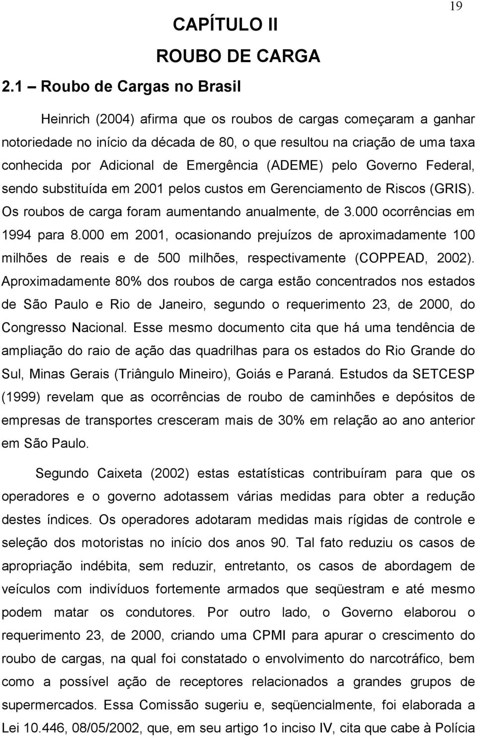 de Emergência (ADEME) pelo Governo Federal, sendo substituída em 2001 pelos custos em Gerenciamento de Riscos (GRIS). Os roubos de carga foram aumentando anualmente, de 3.