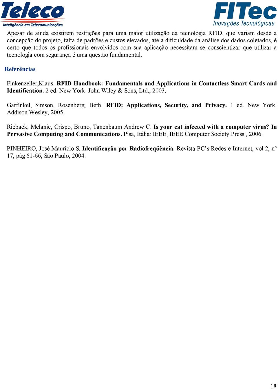 Referências Finkenzeller,Klaus. RFID Handbook: Fundamentals and Applications in Contactless Smart Cards and Identification. 2 ed. New York: John Wiley & Sons, Ltd., 2003.