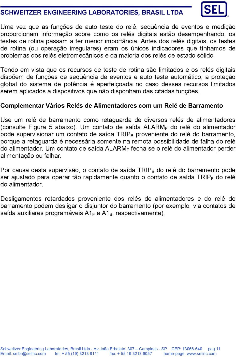 Antes dos relés digitais, os testes de rotina (ou operação irregulares) eram os únicos indicadores que tínhamos de problemas dos relés eletromecânicos e da maioria dos relés de estado sólido.