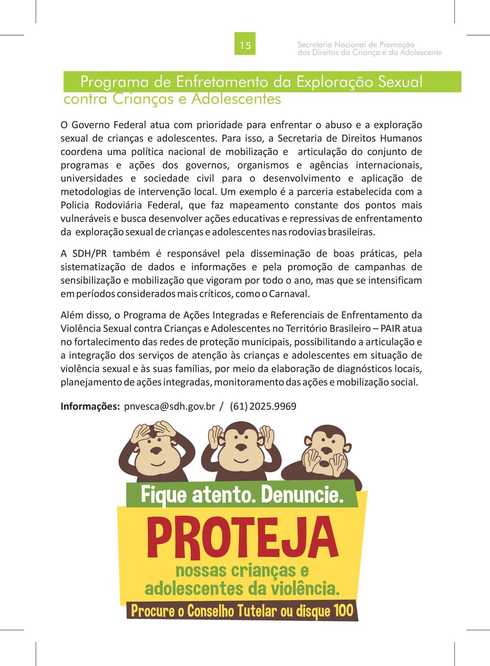 universidades e sociedade civil para o desenvolvimento e aplicação de metodologias de intervenção local.