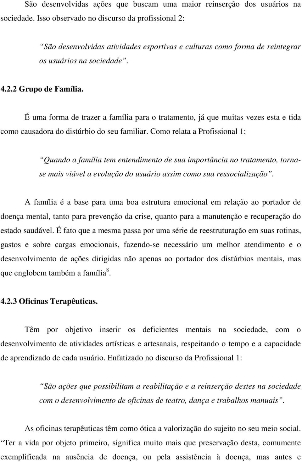 É uma forma de trazer a família para o tratamento, já que muitas vezes esta e tida como causadora do distúrbio do seu familiar.