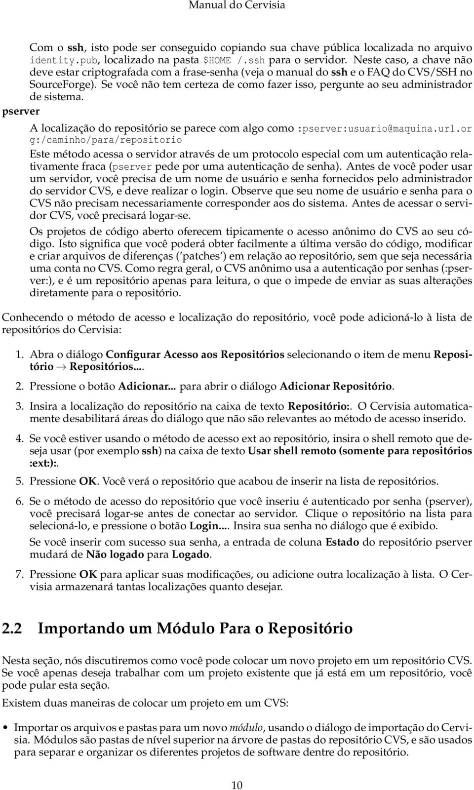 Se você não tem certeza de como fazer isso, pergunte ao seu administrador de sistema. pserver A localização do repositório se parece com algo como :pserver:usuario@maquina.url.