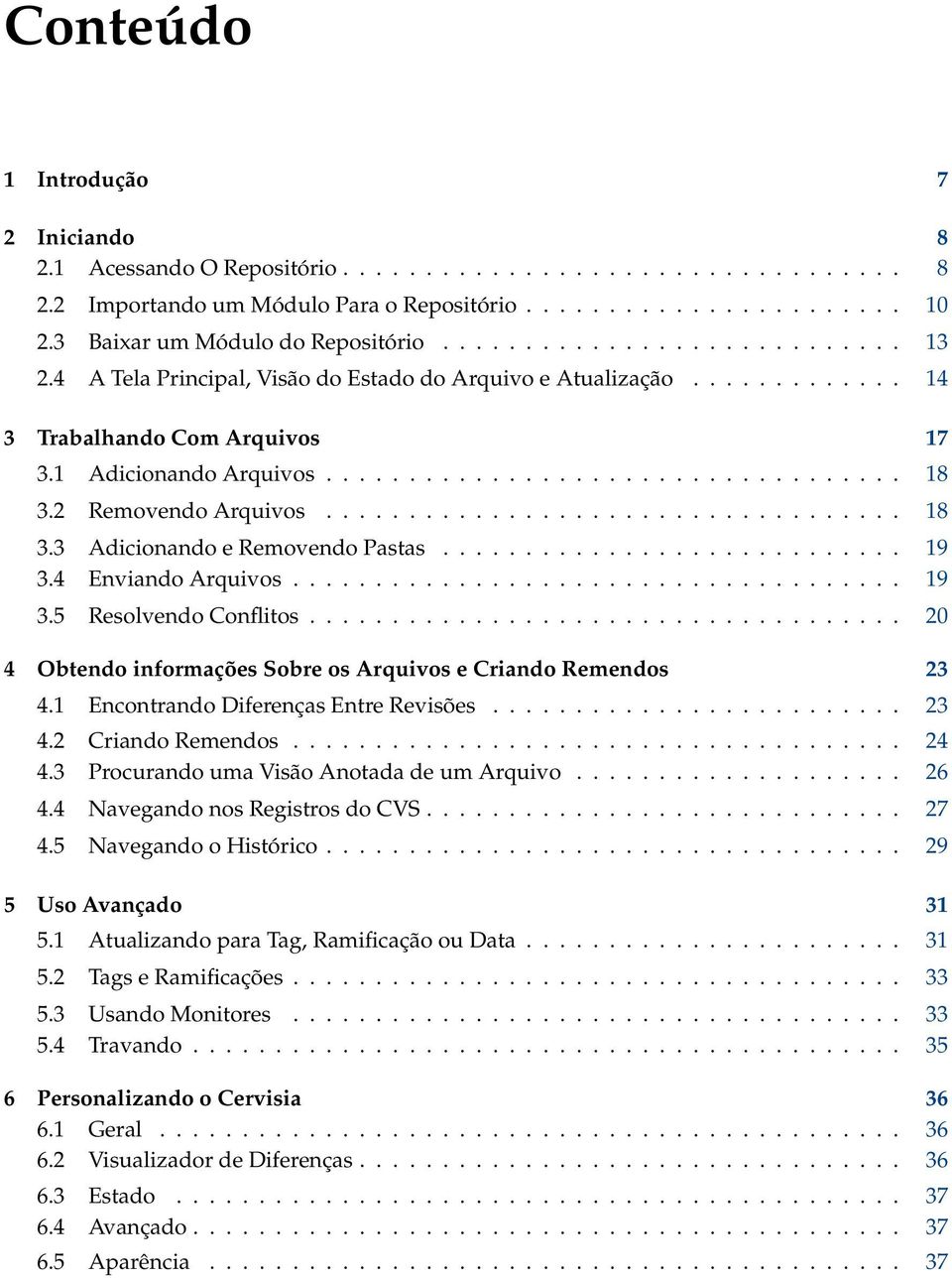 .................................. 18 3.2 Removendo Arquivos................................... 18 3.3 Adicionando e Removendo Pastas............................ 19 3.4 Enviando Arquivos..................................... 19 3.5 Resolvendo Conflitos.