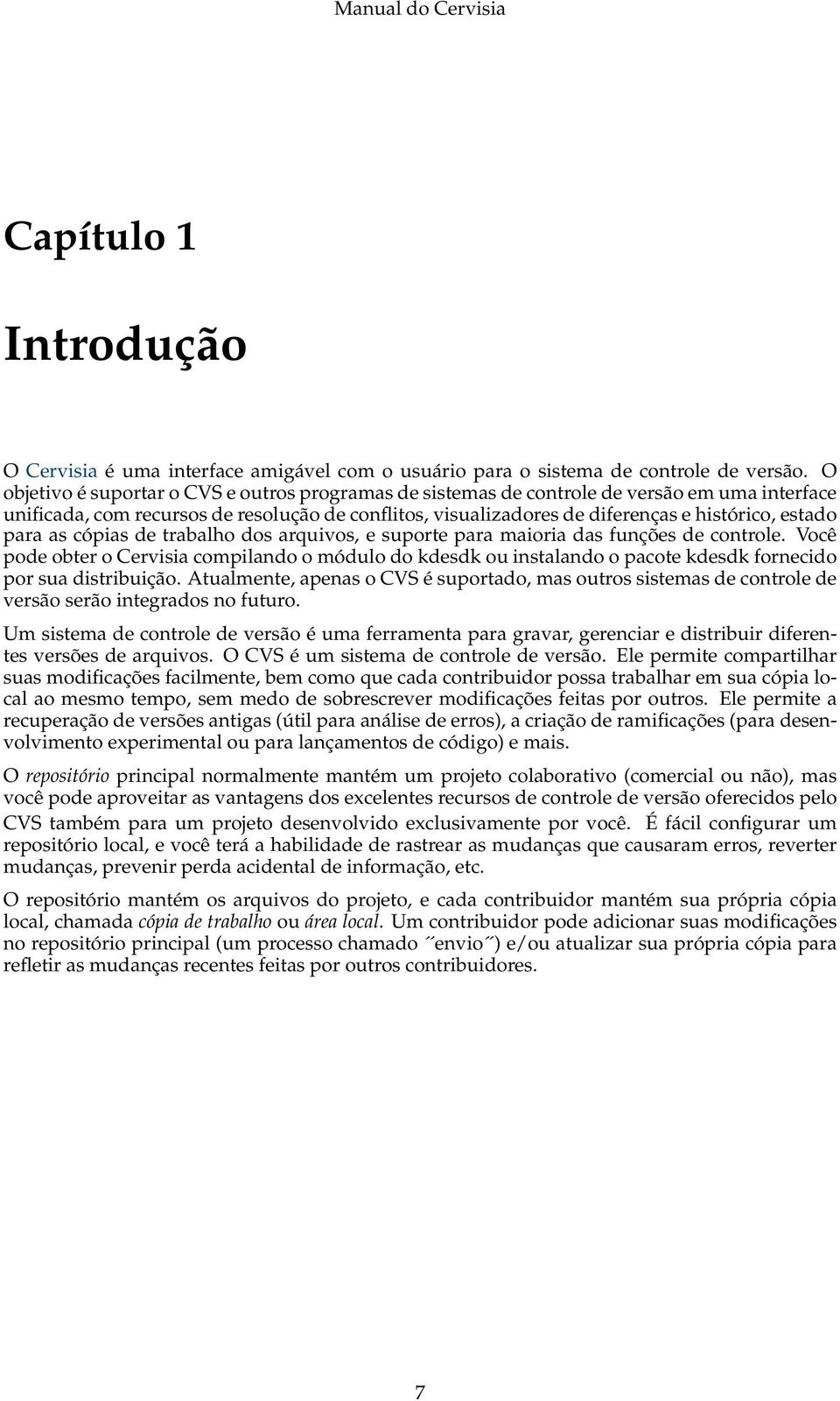 para as cópias de trabalho dos arquivos, e suporte para maioria das funções de controle.