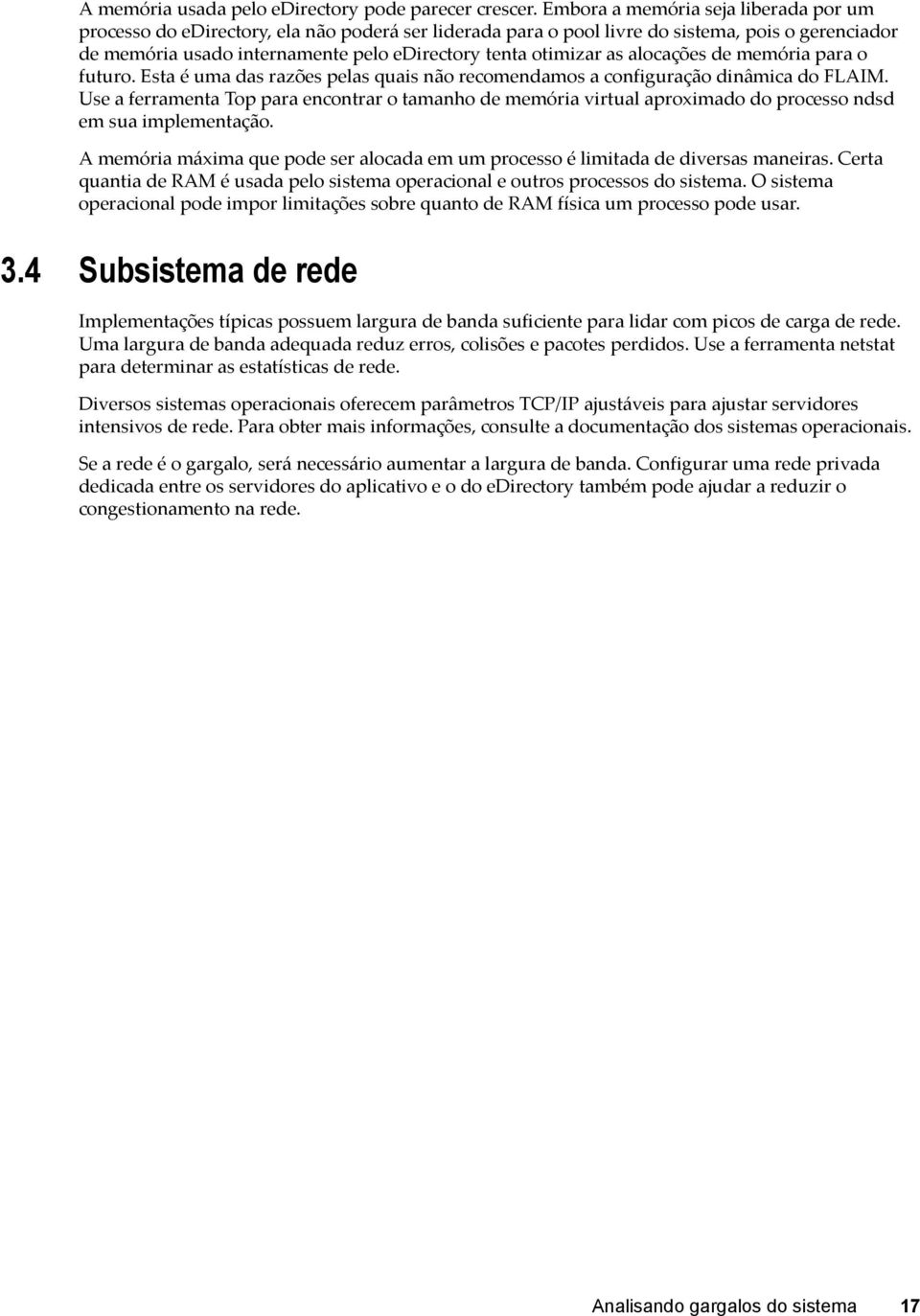 as alocações de memória para o futuro. Esta é uma das razões pelas quais não recomendamos a configuração dinâmica do FLAIM.