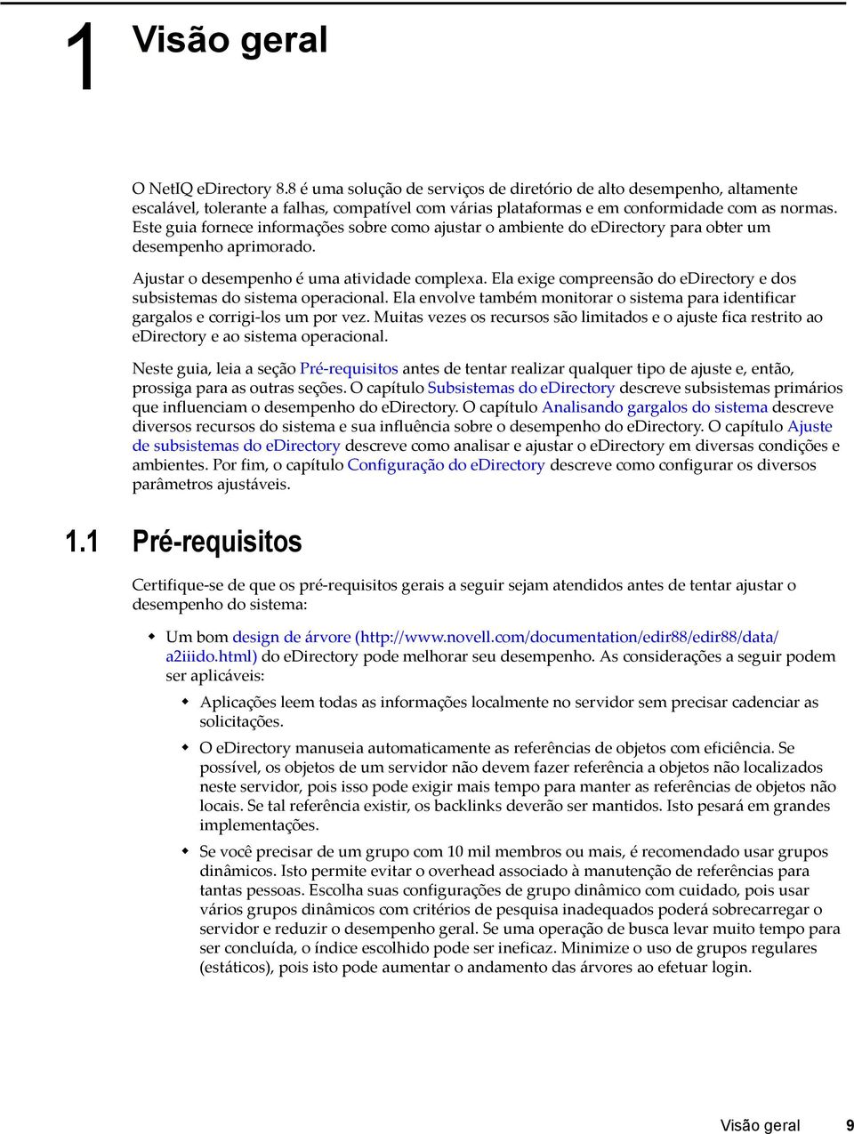 Este guia fornece informações sobre como ajustar o ambiente do edirectory para obter um desempenho aprimorado. Ajustar o desempenho é uma atividade complexa.