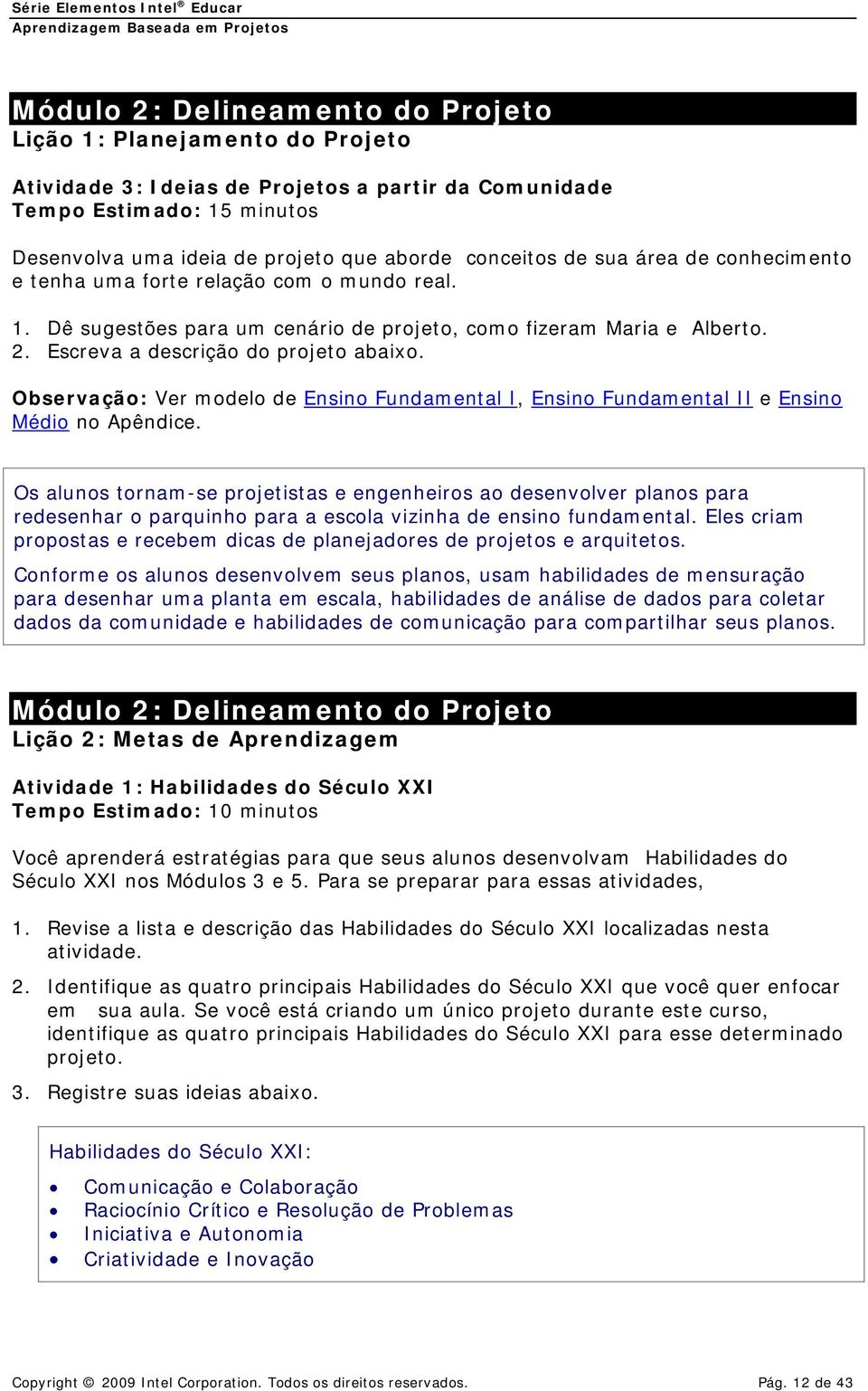 Observação: Ver modelo de Ensino Fundamental I, Ensino Fundamental II e Ensino Médio no Apêndice.