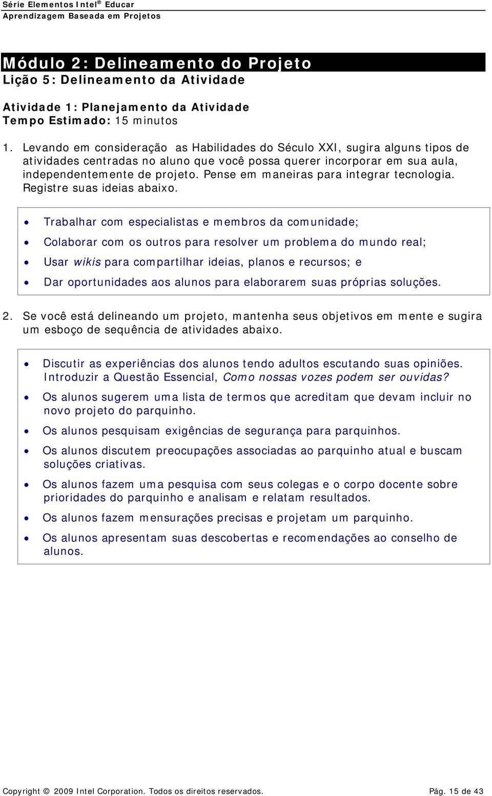 Pense em maneiras para integrar tecnologia. Registre suas ideias abaixo.